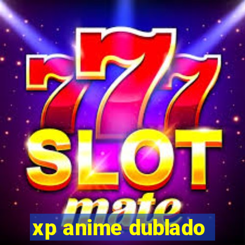 xp anime dublado